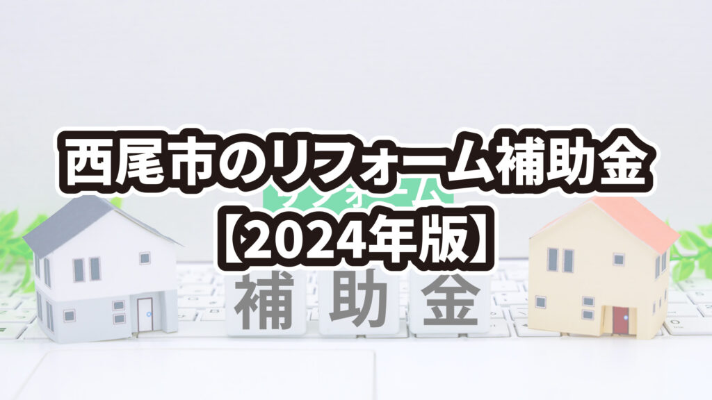 【2024年版】西尾市で使えるリフォーム補助金を徹底解説！