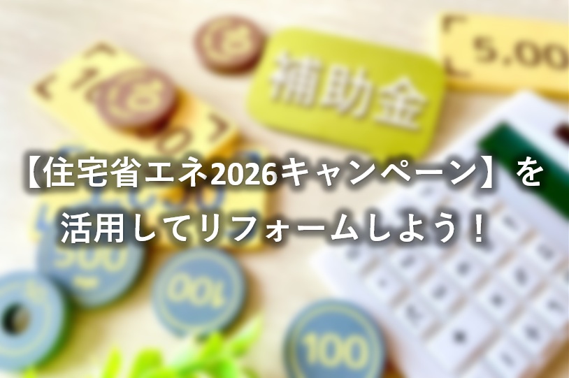 住宅省エネ2026キャンペーンを活用してリフォームしよう！