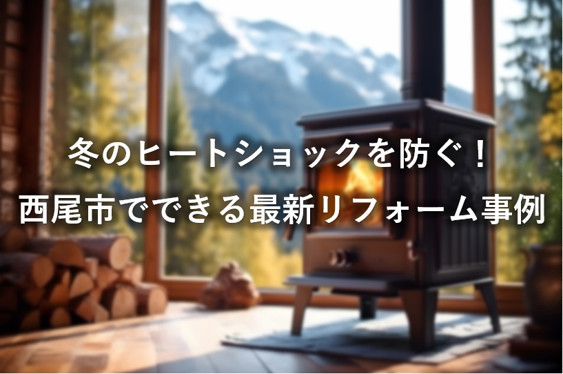 冬のヒートショックを防ぐ！西尾市でできる最新リフォーム事例