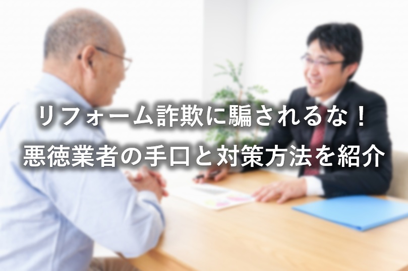 リフォーム詐欺に騙されるな！悪徳業者の手口と対策方法を紹介