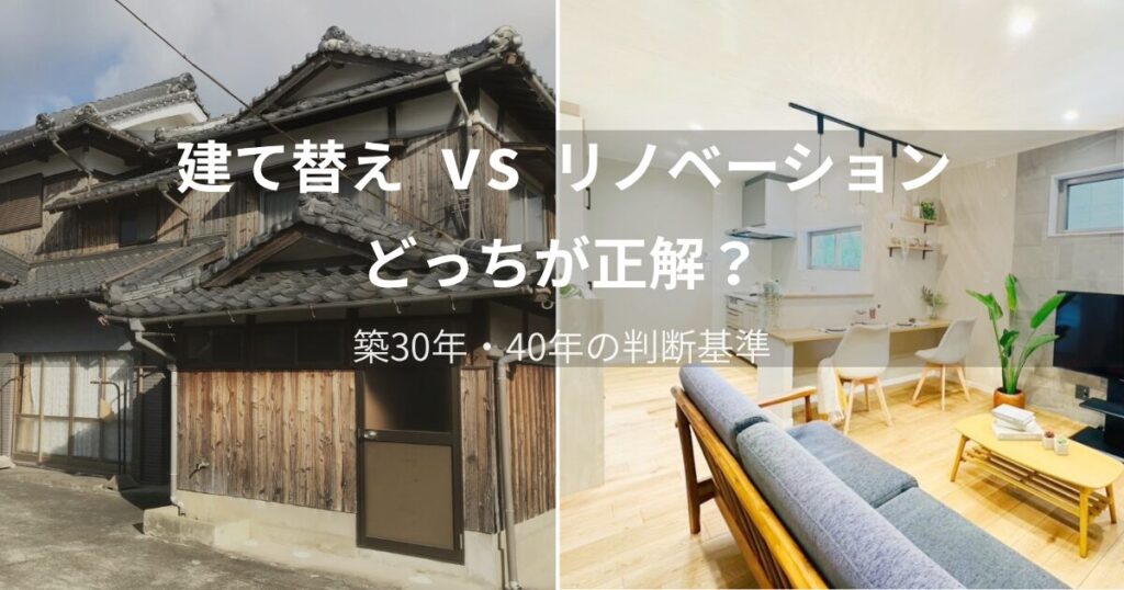建て替えvsリノベーション｜どっちが正解？築30年・40年の判断基準【西尾市】